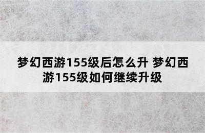 梦幻西游155级后怎么升 梦幻西游155级如何继续升级